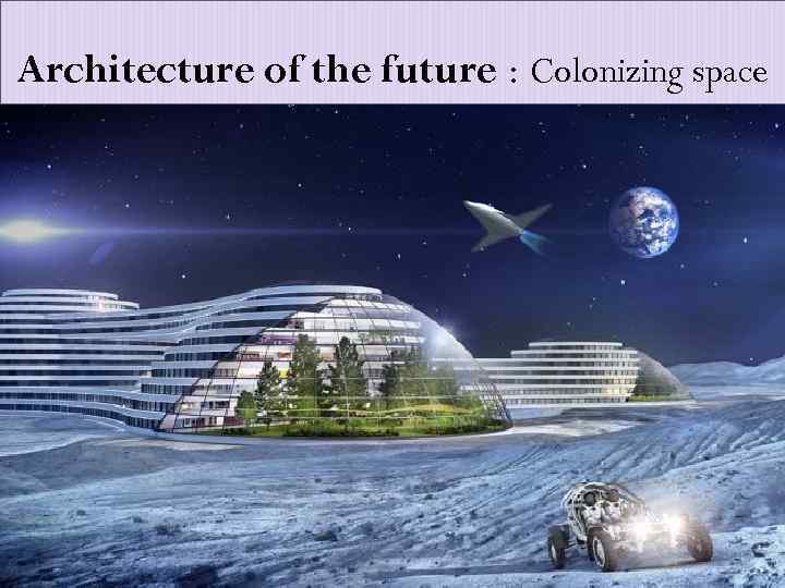 Architecture of the future : Colonizing space 