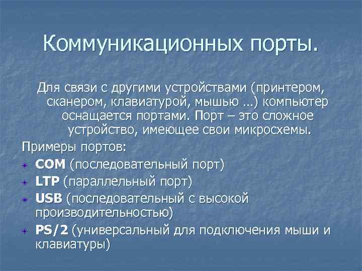 Коммуникационных порты. Для связи с другими устройствами (принтером, сканером, клавиатурой, мышью …) компьютер оснащается