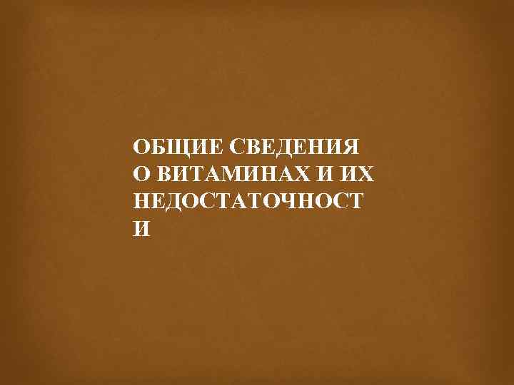ОБЩИЕ СВЕДЕНИЯ О ВИТАМИНАХ И ИХ НЕДОСТАТОЧНОСТ И 