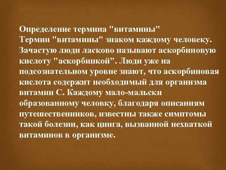 Определение термина "витамины" Термин "витамины" знаком каждому человеку. Зачастую люди ласково называют аскорбиновую кислоту