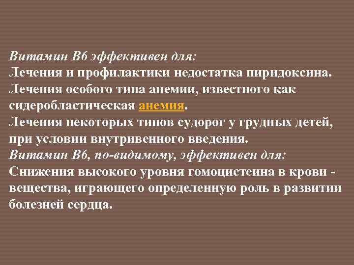 Витамин В 6 эффективен для: Лечения и профилактики недостатка пиридоксина. Лечения особого типа анемии,