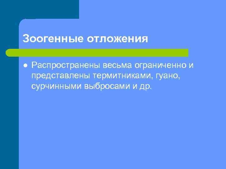 Зоогенные отложения l Распространены весьма ограниченно и представлены термитниками, гуано, сурчинными выбросами и др.