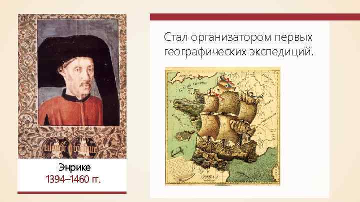 Стал организатором первых географических экспедиций. Энрике 1394– 1460 гг. 