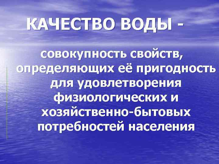 КАЧЕСТВО ВОДЫ совокупность свойств, определяющих её пригодность для удовлетворения физиологических и хозяйственно-бытовых потребностей населения