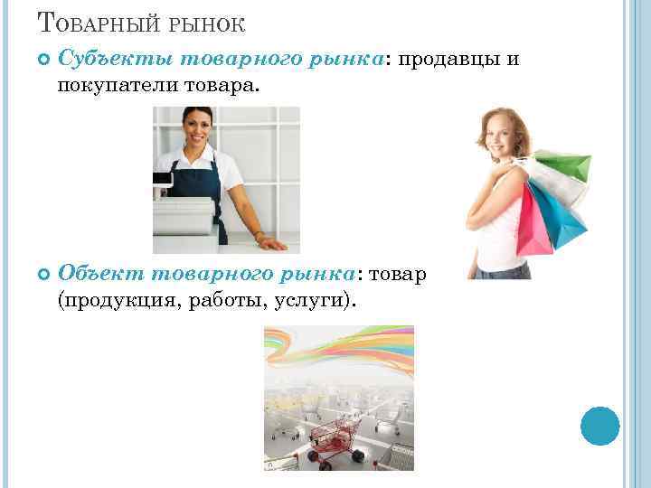 ТОВАРНЫЙ РЫНОК Субъекты товарного рынка: продавцы и покупатели товара. Объект товарного рынка: товар (продукция,