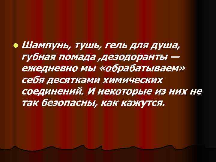 l Шампунь, тушь, гель для душа, губная помада , дезодоранты — ежедневно мы «обрабатываем»