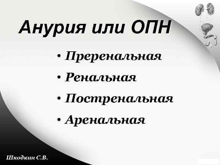 Анурия или ОПН • Преренальная • Ренальная • Постренальная • Аренальная 