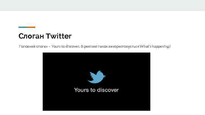 Слоган Twitter Головний слоган – Yours to discover. В рекламі також використовується What’s happening?