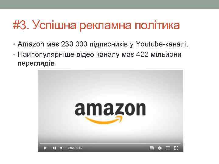 #3. Успішна рекламна політика • Amazon має 230 000 підписників у Youtube-каналі. • Найпопулярніше