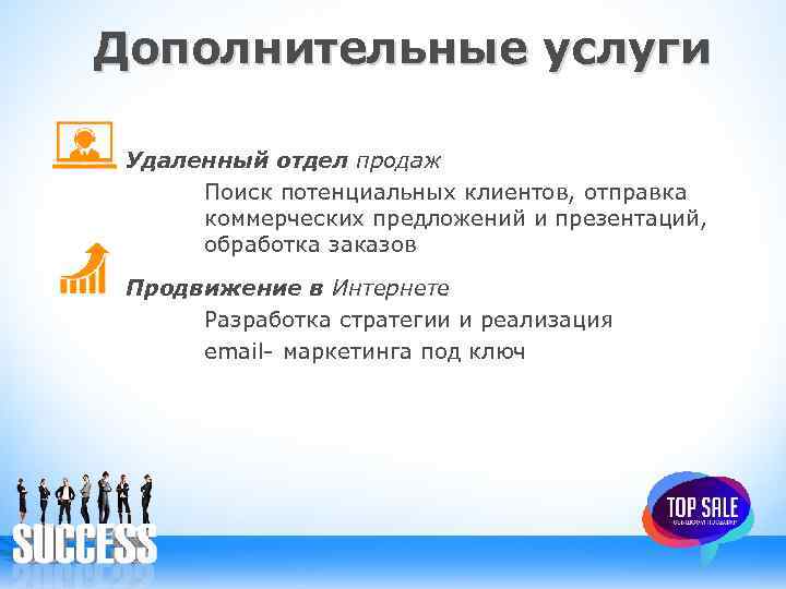 Дополнительные услуги Удаленный отдел продаж Поиск потенциальных клиентов, отправка коммерческих предложений и презентаций, обработка