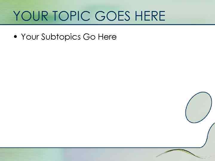 YOUR TOPIC GOES HERE • Your Subtopics Go Here 