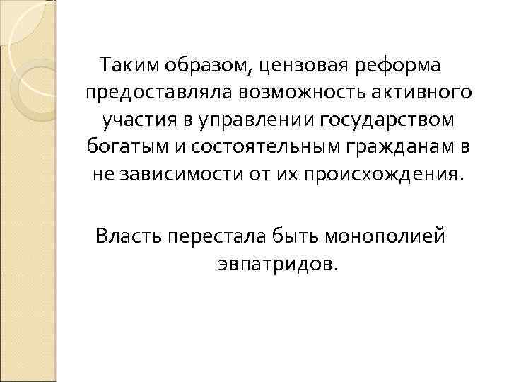 Таким образом, цензовая реформа предоставляла возможность активного участия в управлении государством богатым и состоятельным