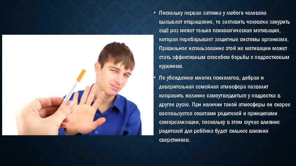  • Поскольку первая затяжка у любого человека вызывает отвращение, то заставить человека закурить