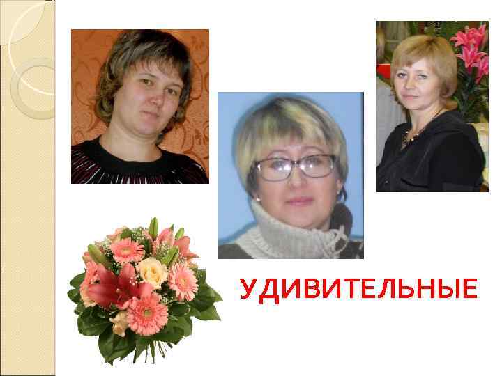 УДИВИТЕЛЬНЫЕ 