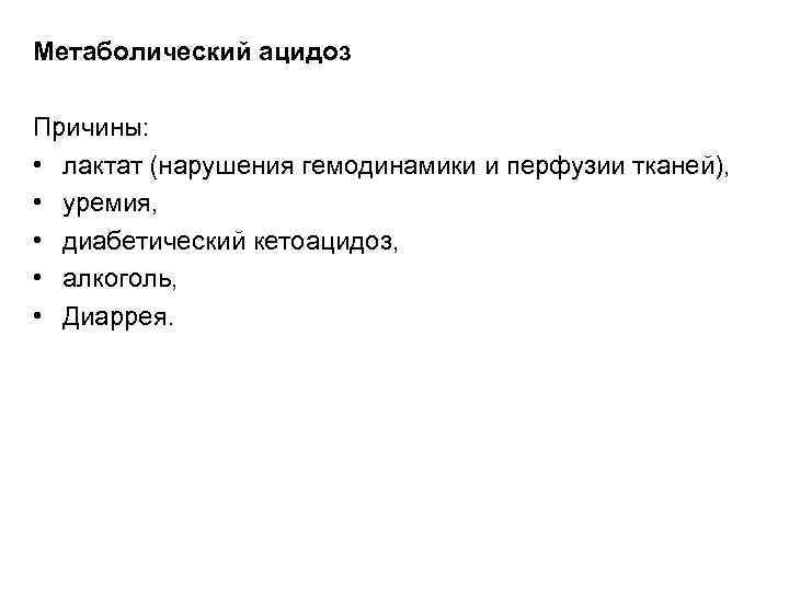 Метаболический ацидоз Причины: • лактат (нарушения гемодинамики и перфузии тканей), • уремия, • диабетический