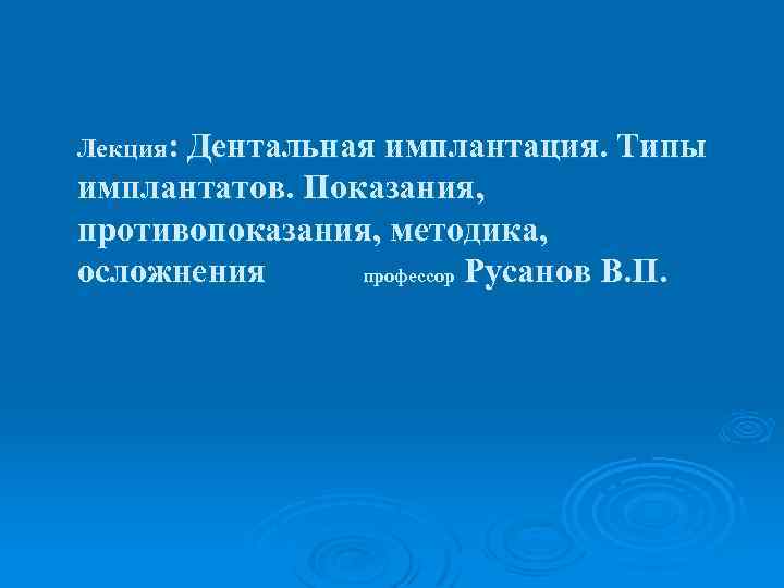 Лекция: Дентальная имплантация. Типы имплантатов. Показания, противопоказания, методика, осложнения профессор Русанов В. П. 