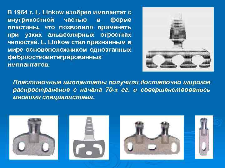 В 1964 г. L. Linkow изобрел имплантат с внутрикостной частью в форме пластины, что