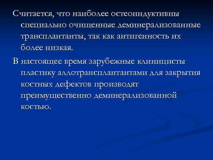 Считается, что наиболее остеоиндуктивны специально очищенные деминерализованные трансплантанты, так как антигенность их более низкая.