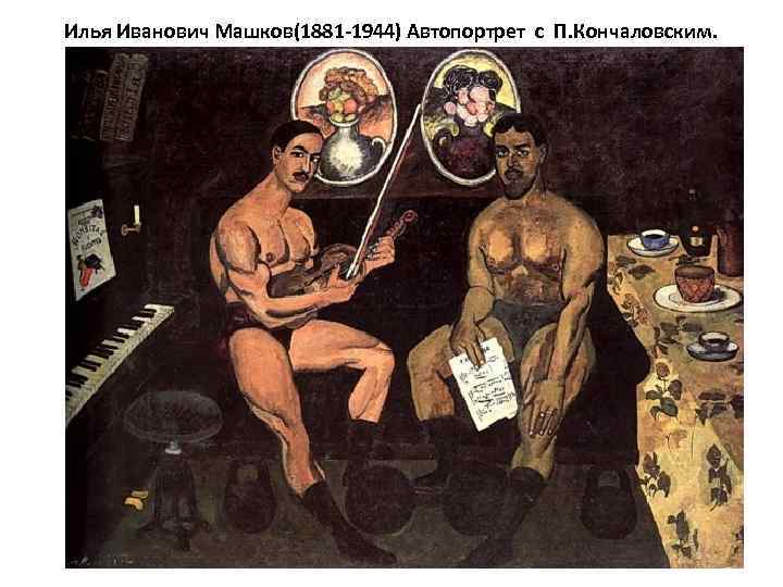 Илья Иванович Машков(1881 -1944) Автопортрет с П. Кончаловским. 