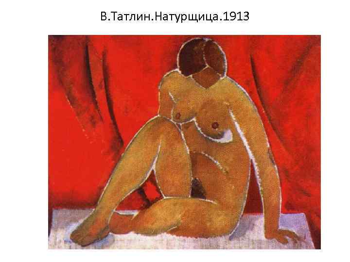 В. Татлин. Натурщица. 1913 