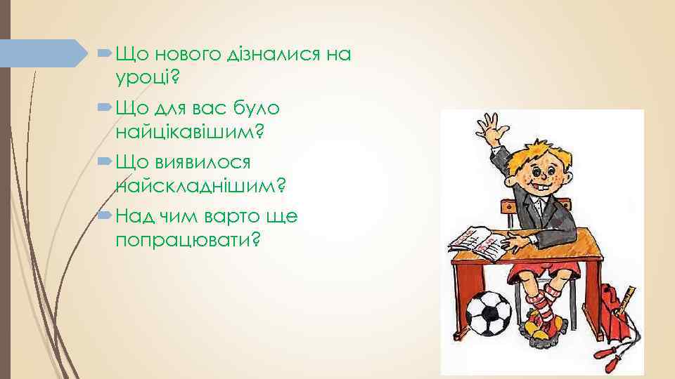  Що нового дізналися на уроці? Що для вас було найцікавішим? Що виявилося найскладнішим?