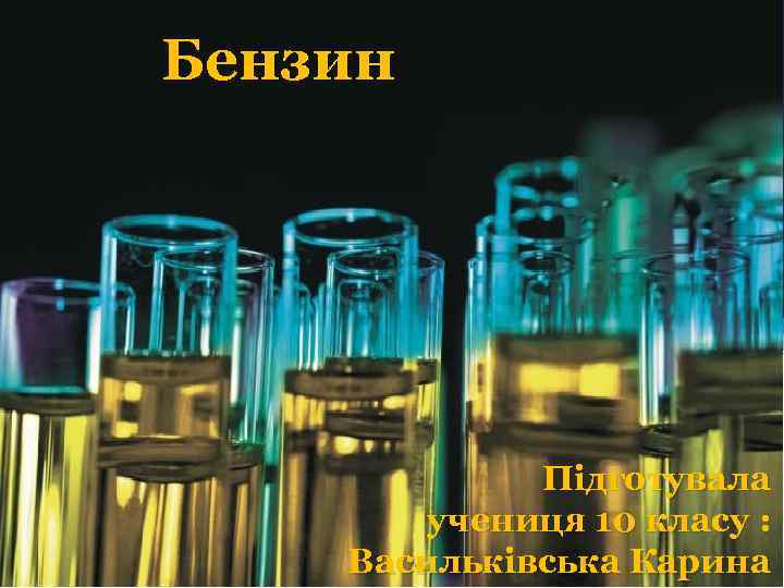 Бензин Підготувала учениця 10 класу : Василькiвська Карина 