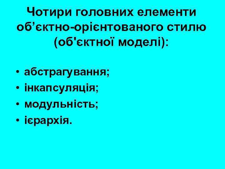 Чотири головних елементи об’єктно-орієнтованого стилю (об'єктної моделі): • • абстрагування; інкапсуляція; модульність; ієрархія. 