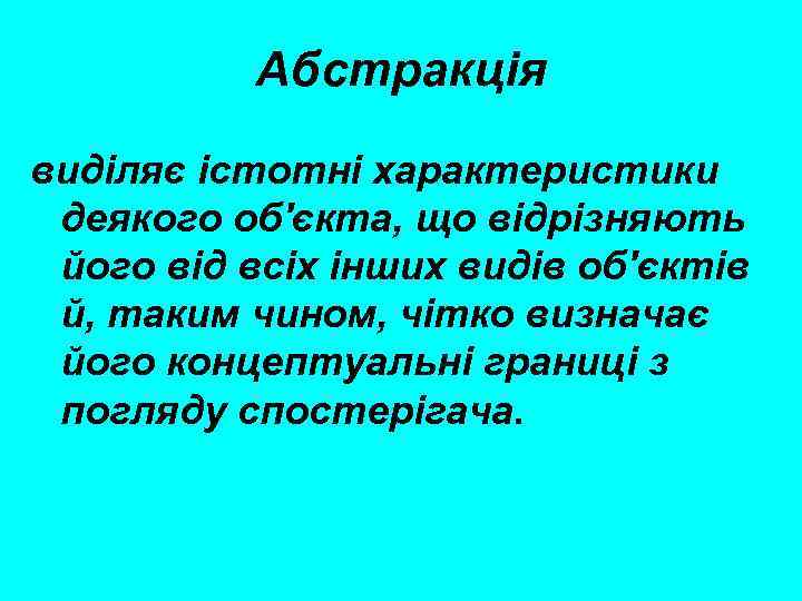 Абстракція виділяє істотні характеристики деякого об'єкта, що відрізняють його від всіх інших видів об'єктів