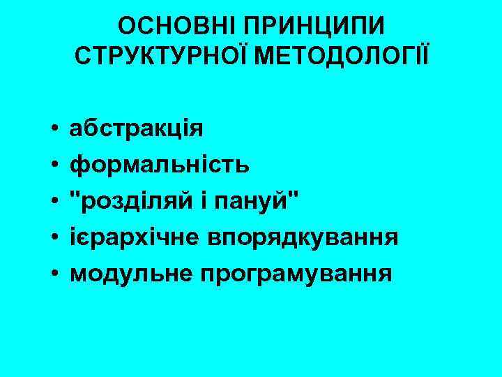 ОСНОВНІ ПРИНЦИПИ СТРУКТУРНОЇ МЕТОДОЛОГІЇ • • • абстракція формальність "розділяй і пануй" ієрархічне впорядкування