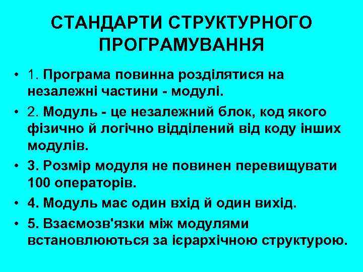 СТАНДАРТИ СТРУКТУРНОГО ПРОГРАМУВАННЯ • 1. Програма повинна розділятися на незалежні частини - модулі. •