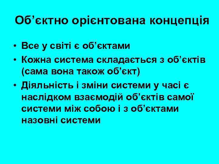 Об’єктно орієнтована концепція • Все у світі є об’єктами • Кожна система складається з