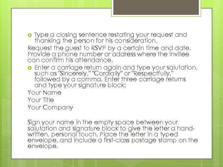 Type a closing sentence restating your request and thanking the person for his consideration.