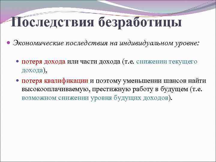 Последствия безработицы Экономические последствия на индивидуальном уровне: потеря дохода или части дохода (т. е.