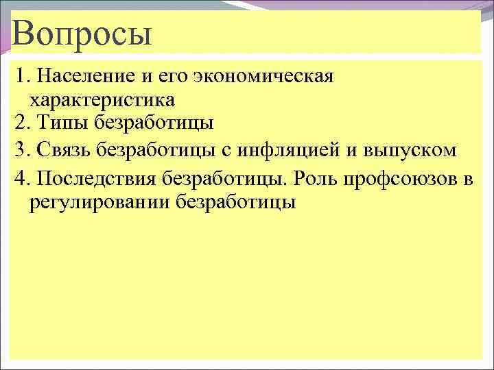 Вопросы 1. Население и его экономическая характеристика 2. Типы безработицы 3. Связь безработицы с