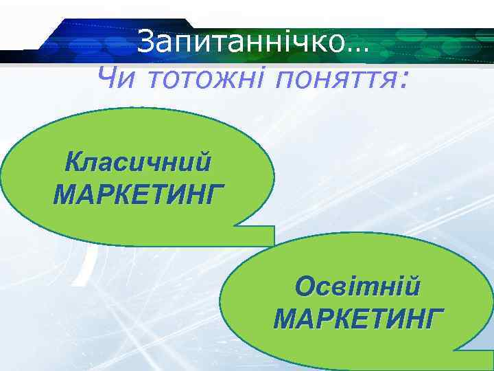 Запитаннічко… Чи тотожні поняття: Класичний МАРКЕТИНГ Освітній МАРКЕТИНГ 