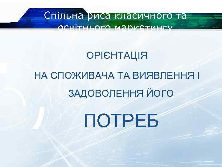 Спільна риса класичного та освітнього маркетингу ОРІЄНТАЦІЯ НА СПОЖИВАЧА ТА ВИЯВЛЕННЯ І ЗАДОВОЛЕННЯ ЙОГО