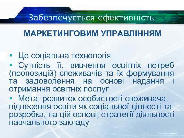 Забезпечується ефективність МАРКЕТИНГОВИМ УПРАВЛІННЯМ § Це соціальна технологія § Сутність її: вивчення освітніх потреб