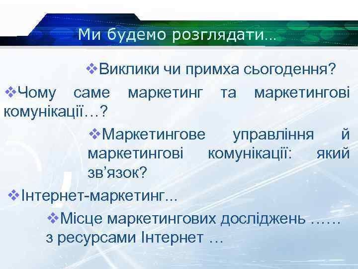 Ми будемо розглядати… v. Виклики чи примха сьогодення? v. Чому саме маркетинг та маркетингові