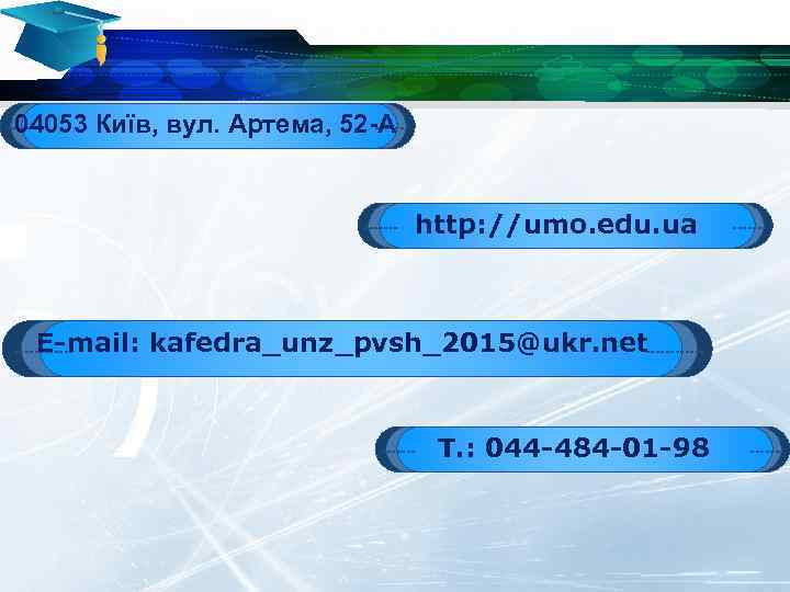 КОНТАКТИ 04053 Київ, вул. Артема, 52 -А http: //umo. edu. ua Е-mail: kafedra_unz_pvsh_2015@ukr. net