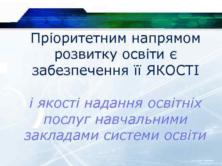 Пріоритетним напрямом розвитку освіти є забезпечення її ЯКОСТІ і якості надання освітніх послуг навчальними