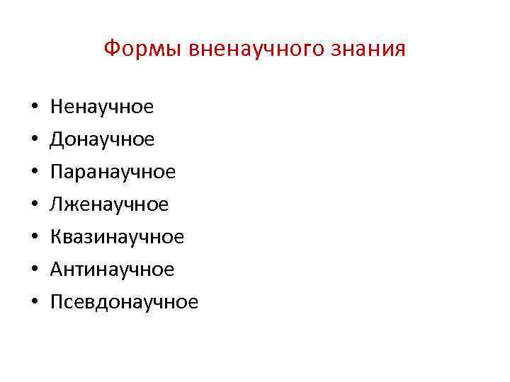 Формы вненаучного знания • • Ненаучное Донаучное Паранаучное Лженаучное Квазинаучное Антинаучное Псевдонаучное 