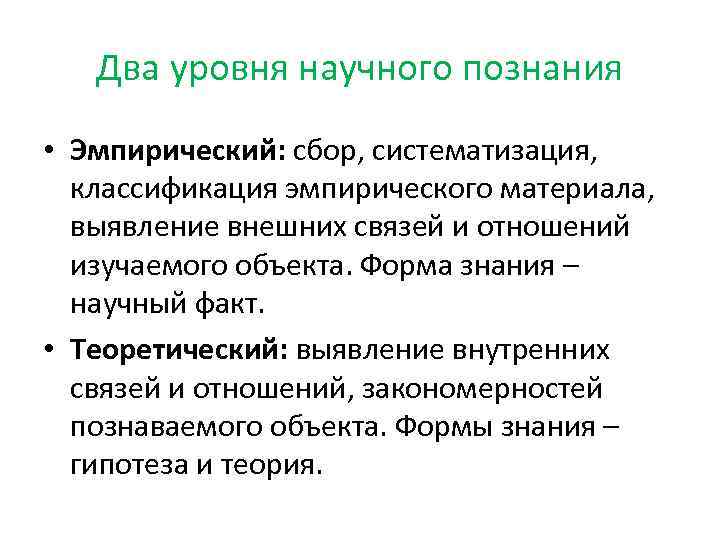 Два уровня научного познания • Эмпирический: сбор, систематизация, классификация эмпирического материала, выявление внешних связей