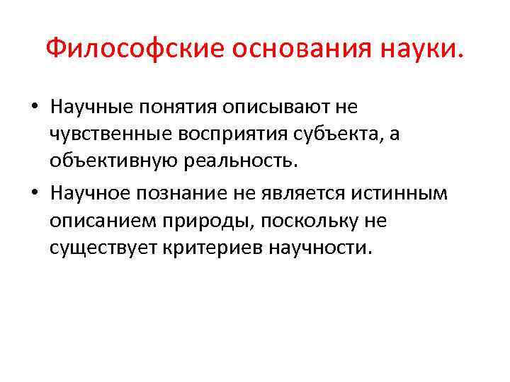 Философские основания науки. • Научные понятия описывают не чувственные восприятия субъекта, а объективную реальность.