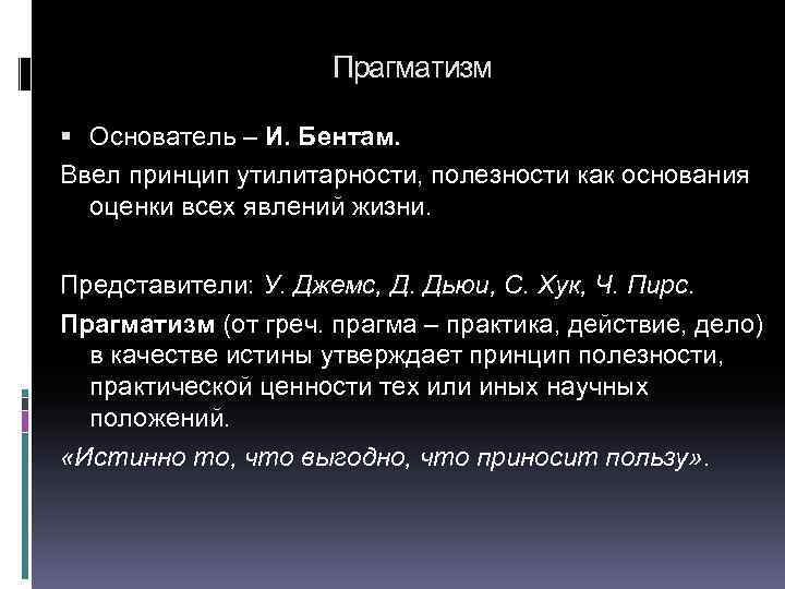 Прагматизм Основатель – И. Бентам. Ввел принцип утилитарности, полезности как основания оценки всех явлений