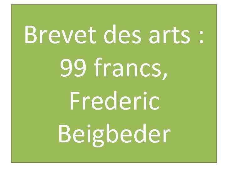 Brevet des arts : 99 francs, Frederic Beigbeder 