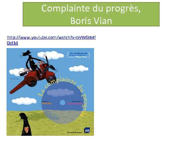 Complainte du progrès, Boris Vian http: //www. youtube. com/watch? v=b. VW 0 s. Mf