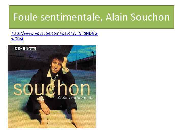 Foule sentimentale, Alain Souchon http: //www. youtube. com/watch? v=V_SNDGw w. GFM 