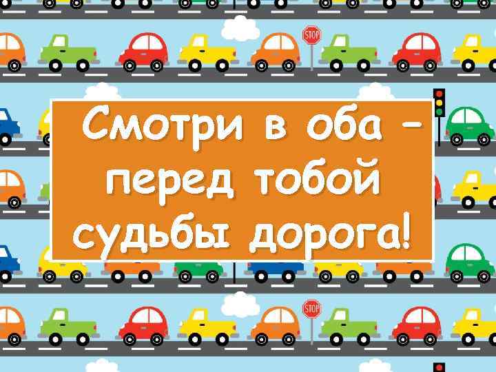 Смотри в оба – перед тобой судьбы дорога! 