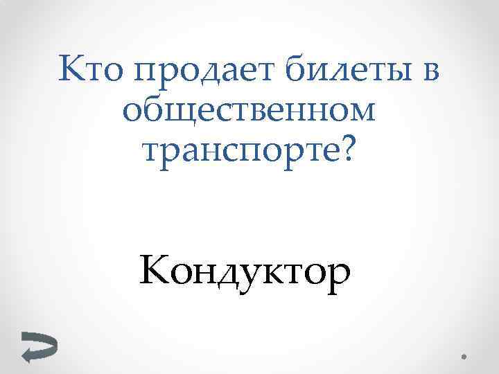 Кто продает билеты в общественном транспорте? Кондуктор 