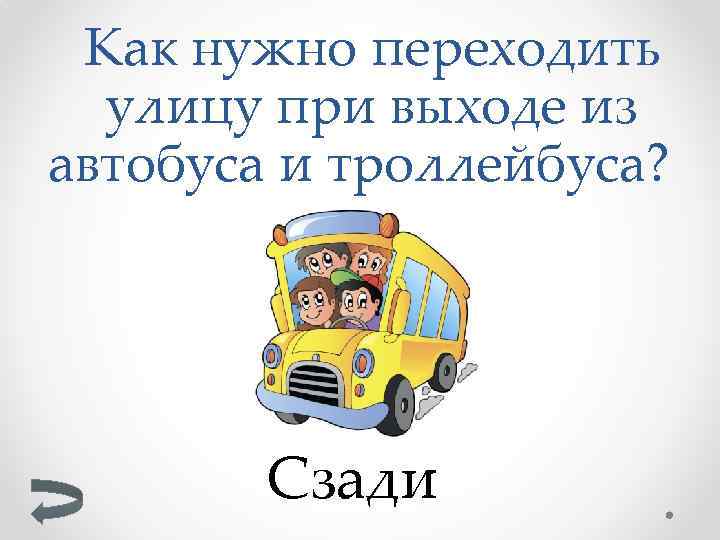 Как нужно переходить улицу при выходе из автобуса и троллейбуса? Сзади 